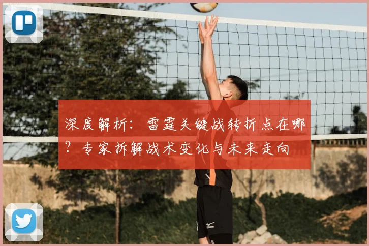 深度解析：雷霆关键战转折点在哪？专家拆解战术变化与未来走向